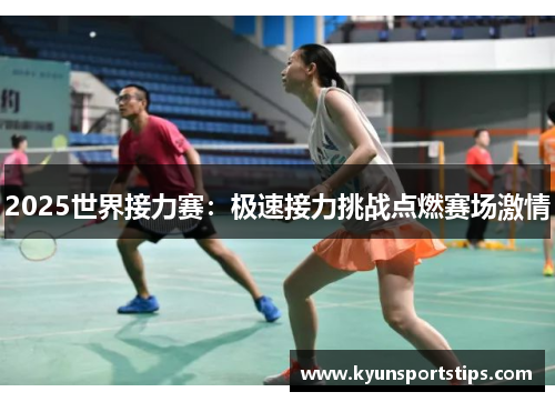 2025世界接力赛：极速接力挑战点燃赛场激情