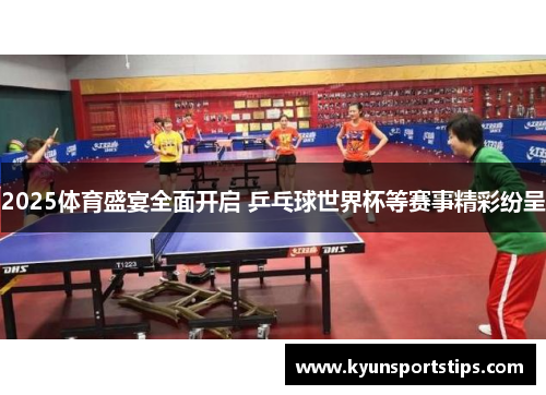 2025体育盛宴全面开启 乒乓球世界杯等赛事精彩纷呈