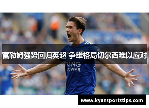 富勒姆强势回归英超 争雄格局切尔西难以应对