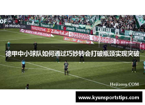 德甲中小球队如何通过巧妙转会打破瓶颈实现突破
